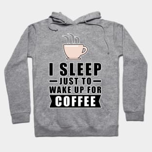 I Sleep Just To Wake Up For The Coffee Hoodie